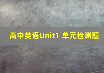 高中英语Unit1 单元检测题